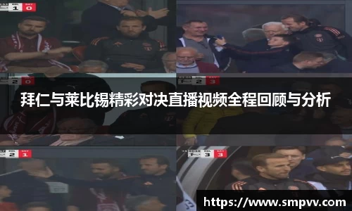 拜仁与莱比锡精彩对决直播视频全程回顾与分析
